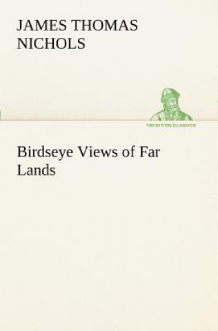 Book Birdseye Views of Far Lands James T. (James Thomas) Nichols