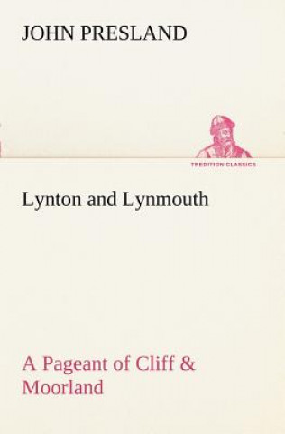 Livre Lynton and Lynmouth A Pageant of Cliff & Moorland John Presland