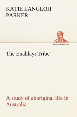 Kniha Euahlayi Tribe; a study of aboriginal life in Australia K. Langloh (Katie Langloh) Parker