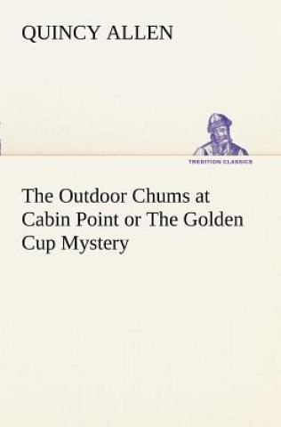 Carte Outdoor Chums at Cabin Point or The Golden Cup Mystery Quincy Allen
