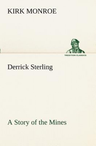 Kniha Derrick Sterling A Story of the Mines Kirk Monroe