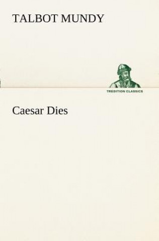 Könyv Caesar Dies Talbot Mundy