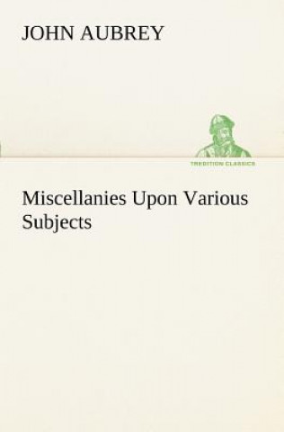 Könyv Miscellanies Upon Various Subjects John Aubrey