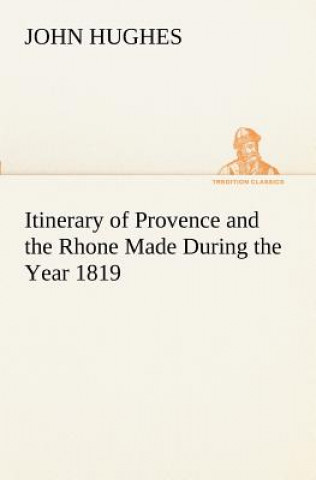 Carte Itinerary of Provence and the Rhone Made During the Year 1819 John Hughes