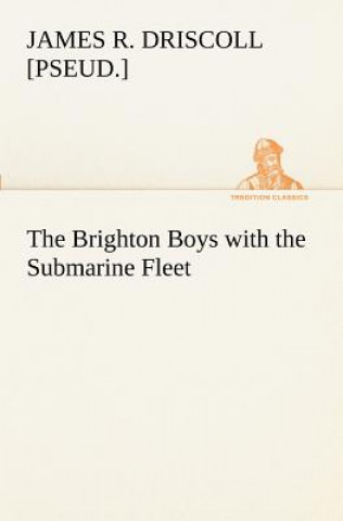 Kniha Brighton Boys with the Submarine Fleet James R. [pseud.] Driscoll