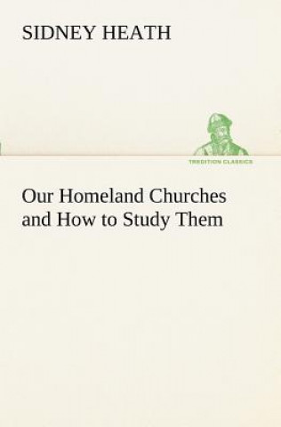 Kniha Our Homeland Churches and How to Study Them Sidney Heath