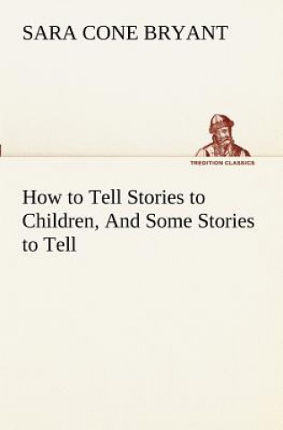 Carte How to Tell Stories to Children, And Some Stories to Tell Sara Cone Bryant