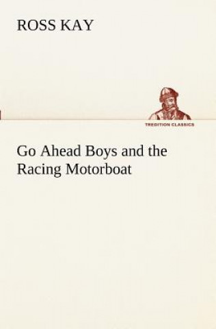 Knjiga Go Ahead Boys and the Racing Motorboat Ross Kay