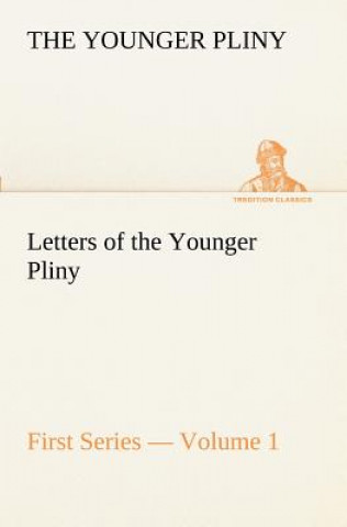 Kniha Letters of the Younger Pliny, First Series - Volume 1 the Younger Pliny