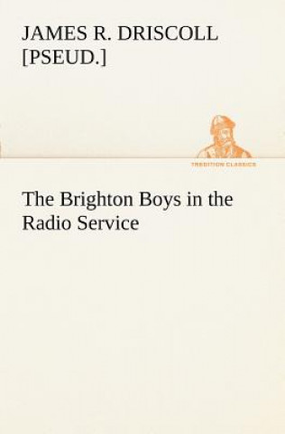 Книга Brighton Boys in the Radio Service James R. [pseud.] Driscoll