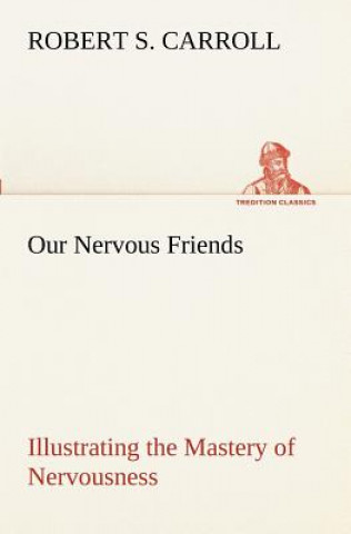 Book Our Nervous Friends - Illustrating the Mastery of Nervousness Robert S. Carroll