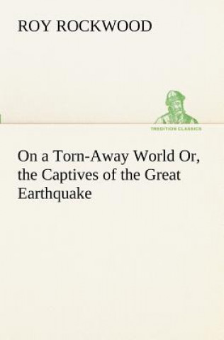 Kniha On a Torn-Away World Or, the Captives of the Great Earthquake Roy Rockwood