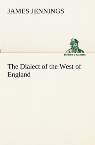 Kniha Dialect of the West of England; Particularly Somersetshire James Jennings