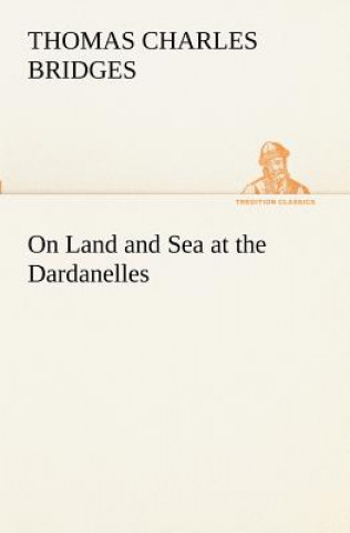 Knjiga On Land and Sea at the Dardanelles T. C. (Thomas Charles) Bridges