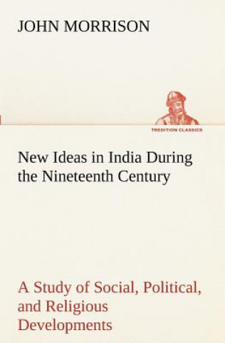 Könyv New Ideas in India During the Nineteenth Century A Study of Social, Political, and Religious Developments John Morrison