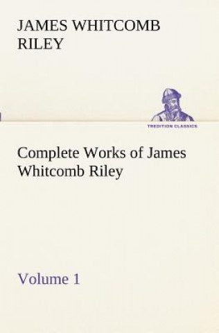 Könyv Complete Works of James Whitcomb Riley - Volume 1 James Whitcomb Riley