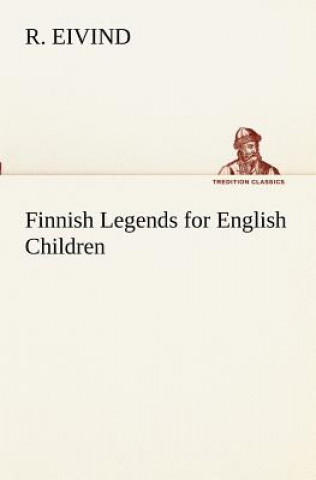 Könyv Finnish Legends for English Children R. Eivind