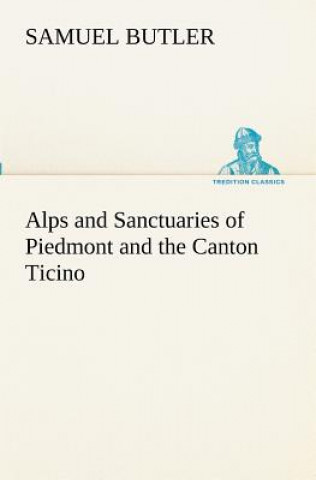 Könyv Alps and Sanctuaries of Piedmont and the Canton Ticino Samuel Butler