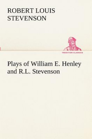 Kniha Plays of William E. Henley and R.L. Stevenson Robert Louis Stevenson