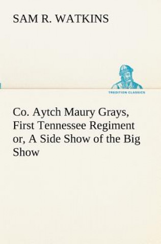 Książka Co. Aytch Maury Grays, First Tennessee Regiment or, A Side Show of the Big Show Sam R. Watkins