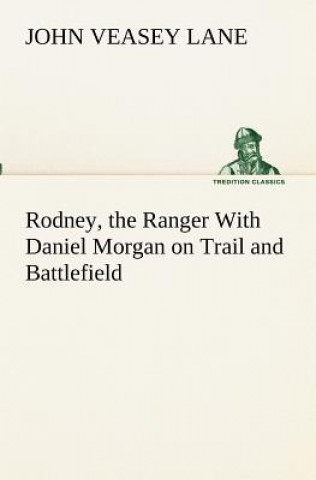 Könyv Rodney, the Ranger With Daniel Morgan on Trail and Battlefield John V. (John Veasey) Lane
