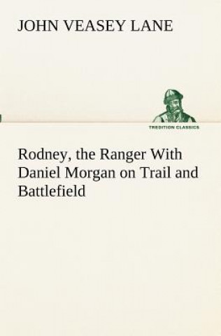 Buch Rodney, the Ranger With Daniel Morgan on Trail and Battlefield John V. (John Veasey) Lane