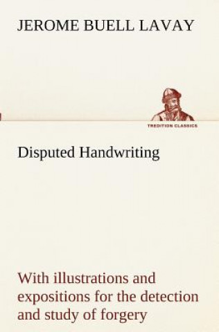 Libro Disputed Handwriting An exhaustive, valuable, and comprehensive work upon one of the most important subjects of to-day. With illustrations and exposit Jerome Buell Lavay