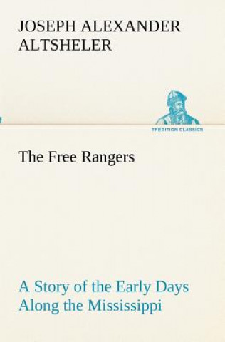 Carte Free Rangers A Story of the Early Days Along the Mississippi Joseph A. Altsheler