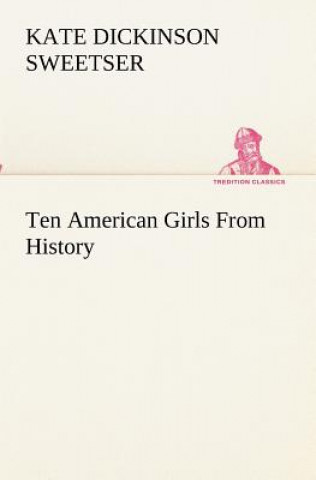 Buch Ten American Girls From History Kate Dickinson Sweetser