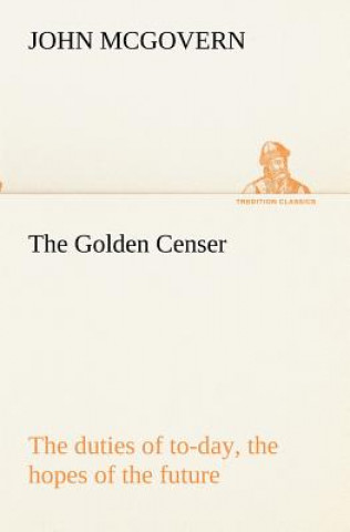 Carte Golden Censer The duties of to-day, the hopes of the future John McGovern