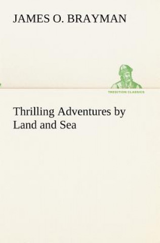 Książka Thrilling Adventures by Land and Sea James O. Brayman