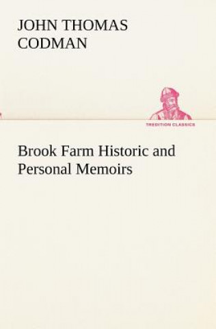 Kniha Brook Farm Historic and Personal Memoirs John Thomas Codman