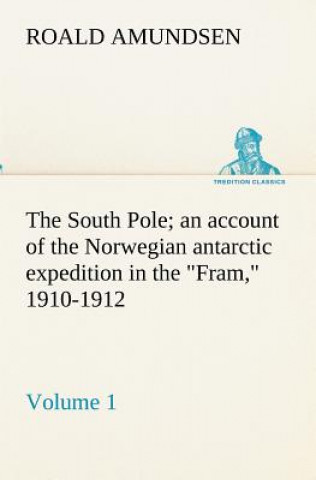 Carte South Pole; an account of the Norwegian antarctic expedition in the Fram, 1910-1912 - Volume 1 Roald Amundsen