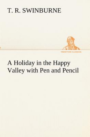 Könyv Holiday in the Happy Valley with Pen and Pencil T. R. Swinburne