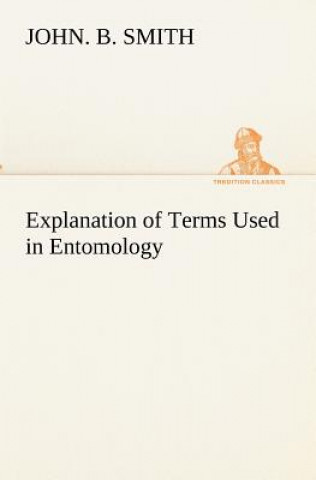 Książka Explanation of Terms Used in Entomology John. B. Smith