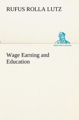 Kniha Wage Earning and Education Rufus Rolla Lutz