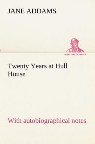 Kniha Twenty Years at Hull House; with autobiographical notes Jane Addams