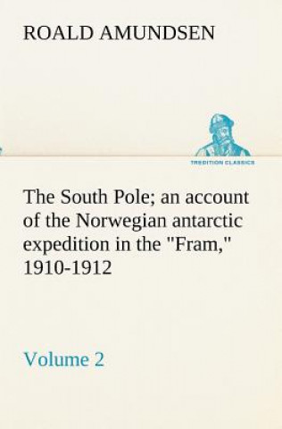 Книга South Pole; an account of the Norwegian antarctic expedition in the Fram, 1910-1912 - Volume 2 Roald Amundsen