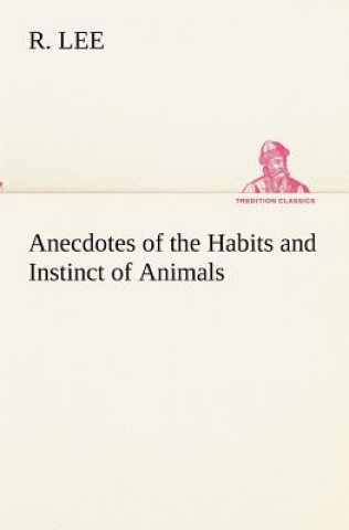 Carte Anecdotes of the Habits and Instinct of Animals R. Lee