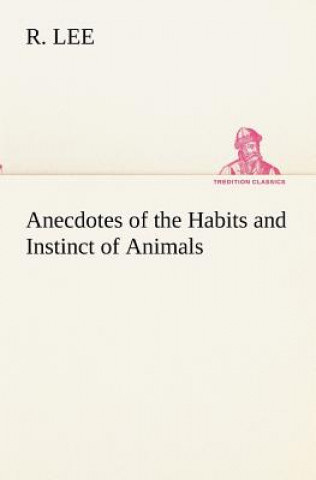 Knjiga Anecdotes of the Habits and Instinct of Animals R. Lee