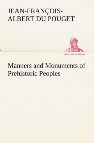 Könyv Manners and Monuments of Prehistoric Peoples Jean-François-Albert du Pouget