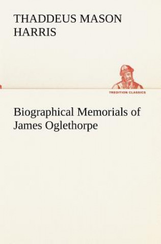 Book Biographical Memorials of James Oglethorpe Thaddeus Mason Harris