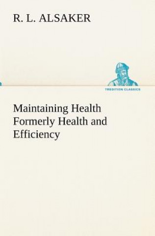 Kniha Maintaining Health Formerly Health and Efficiency R. L. Alsaker