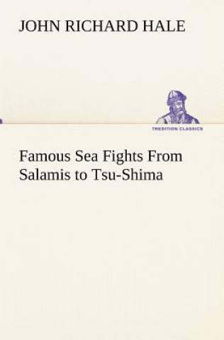 Kniha Famous Sea Fights From Salamis to Tsu-Shima John Richard Hale