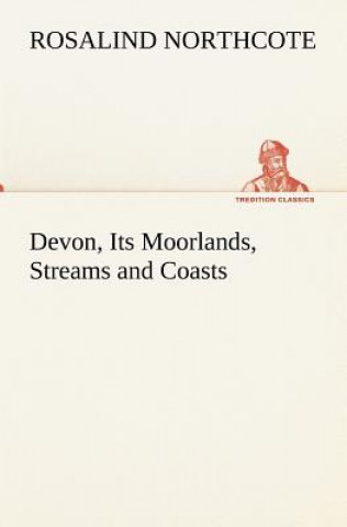 Carte Devon, Its Moorlands, Streams and Coasts Rosalind Northcote