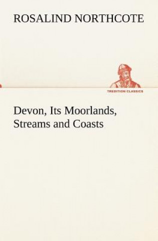 Buch Devon, Its Moorlands, Streams and Coasts Rosalind Northcote