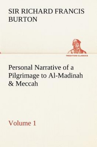 Könyv Personal Narrative of a Pilgrimage to Al-Madinah & Meccah - Volume 1 Richard Francis
