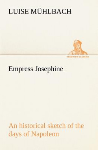 Carte Empress Josephine An historical sketch of the days of Napoleon L. (Luise) Mühlbach