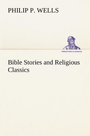 Книга Bible Stories and Religious Classics Philip P. Wells
