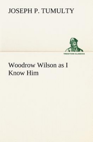 Kniha Woodrow Wilson as I Know Him Joseph P. Tumulty